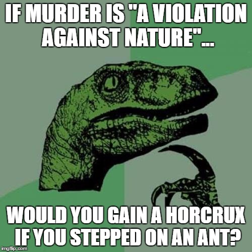 Philosoraptor Meme | IF MURDER IS "A VIOLATION AGAINST NATURE"... WOULD YOU GAIN A HORCRUX IF YOU STEPPED ON AN ANT? | image tagged in memes,philosoraptor | made w/ Imgflip meme maker