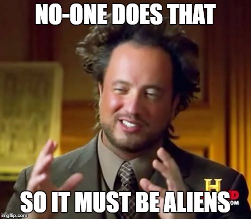 NO-ONE DOES THAT SO IT MUST BE ALIENS | image tagged in memes,ancient aliens | made w/ Imgflip meme maker
