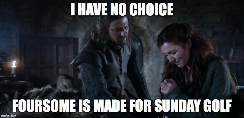 Golf permission | I HAVE NO CHOICE; FOURSOME IS MADE FOR SUNDAY GOLF | image tagged in golf | made w/ Imgflip meme maker