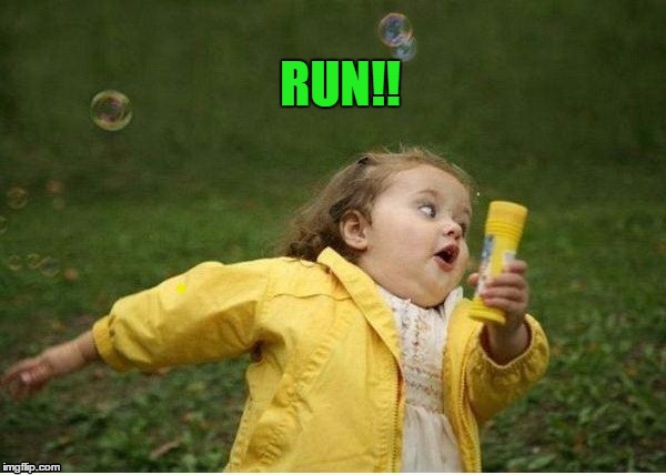 RUN!! | image tagged in run | made w/ Imgflip meme maker