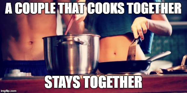 A COUPLE THAT COOKS TOGETHER; STAYS TOGETHER | image tagged in couple | made w/ Imgflip meme maker