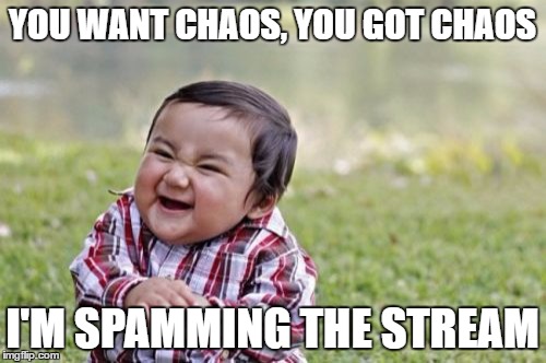 Evil Toddler Meme | YOU WANT CHAOS, YOU GOT CHAOS I'M SPAMMING THE STREAM | image tagged in memes,evil toddler | made w/ Imgflip meme maker