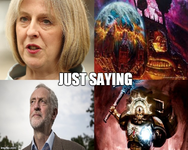 What if British politics was 40k | JUST SAYING | image tagged in politics,comedy,warhammer40k | made w/ Imgflip meme maker