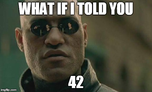 Matrix Morpheus Meme | WHAT IF I TOLD YOU; 42 | image tagged in memes,matrix morpheus | made w/ Imgflip meme maker