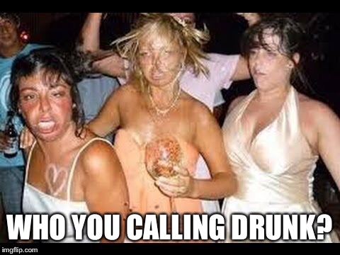 WHO YOU CALLING DRUNK? | made w/ Imgflip meme maker