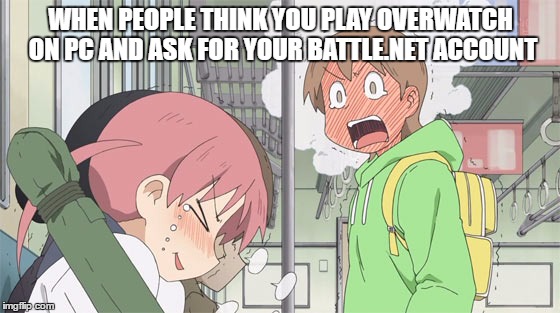 One of the most emasculating experiences one can have in our current generation. | WHEN PEOPLE THINK YOU PLAY OVERWATCH ON PC AND ASK FOR YOUR BATTLE.NET ACCOUNT | image tagged in nichijou,overwatch,anime | made w/ Imgflip meme maker