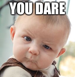 Skeptical Baby | YOU DARE | image tagged in memes,skeptical baby | made w/ Imgflip meme maker