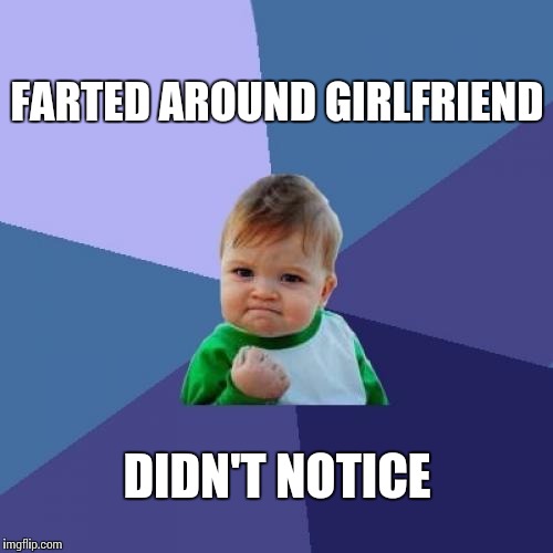 Success Kid | FARTED AROUND GIRLFRIEND; DIDN'T NOTICE | image tagged in memes,success kid | made w/ Imgflip meme maker