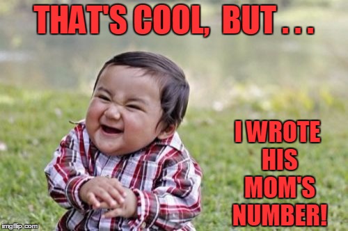 Evil Toddler Meme | THAT'S COOL,  BUT . . . I WROTE HIS MOM'S NUMBER! | image tagged in memes,evil toddler | made w/ Imgflip meme maker