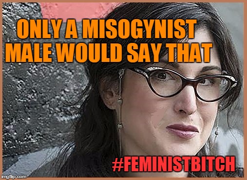 feminist Zeisler | ONLY A MISOGYNIST MALE WOULD SAY THAT #FEMINISTB**CH | image tagged in feminist zeisler | made w/ Imgflip meme maker