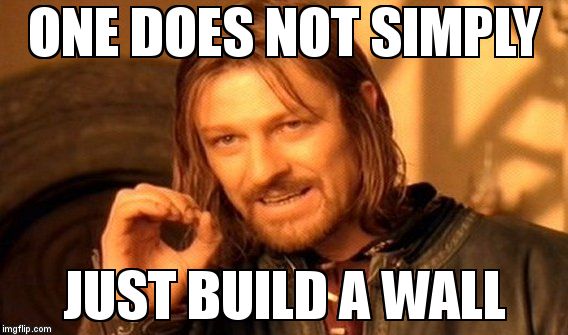 One Does Not Simply Meme | ONE DOES NOT SIMPLY; JUST BUILD A WALL | image tagged in memes,one does not simply | made w/ Imgflip meme maker