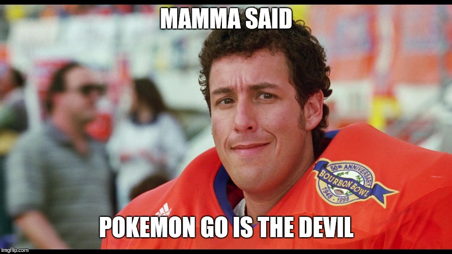 MAMMA SAID; POKEMON GO IS THE DEVIL | image tagged in pokemon go,devil | made w/ Imgflip meme maker