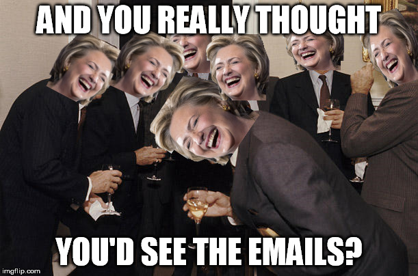 Hilary Laughing Emails | AND YOU REALLY THOUGHT; YOU'D SEE THE EMAILS? | image tagged in hillary clinton,hilary emails,hillary clinton emails,hilary laughing | made w/ Imgflip meme maker