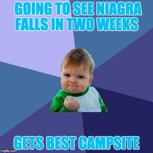 Success Kid | GOING TO SEE NIAGRA FALLS IN TWO WEEKS; GETS BEST CAMPSITE | image tagged in memes,success kid | made w/ Imgflip meme maker