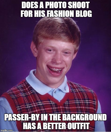 Bad Luck Brian Meme | DOES A PHOTO SHOOT FOR HIS FASHION BLOG; PASSER-BY IN THE BACKGROUND HAS A BETTER OUTFIT | image tagged in memes,bad luck brian | made w/ Imgflip meme maker