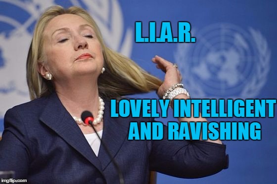 Hillary | L.I.A.R. LOVELY INTELLIGENT AND RAVISHING | image tagged in hillary | made w/ Imgflip meme maker