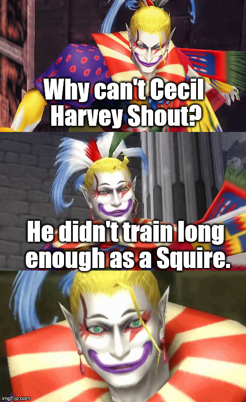 Bad Pun Kefka referencing FF Record Keeper | Why can't Cecil Harvey Shout? He didn't train long enough as a Squire. | image tagged in bad pun kefka,ramza,final fantasy,cecil,aegis_runestone,record keeper | made w/ Imgflip meme maker