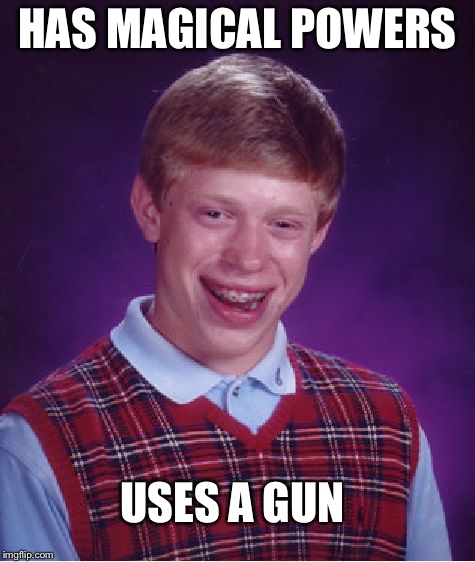 Bad Luck Brian Meme | HAS MAGICAL POWERS; USES A GUN | image tagged in memes,bad luck brian | made w/ Imgflip meme maker