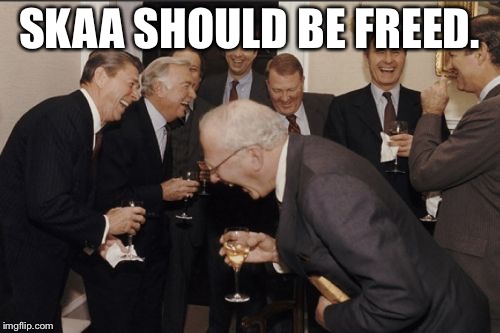 Laughing Men In Suits Meme | SKAA SHOULD BE FREED. | image tagged in memes,laughing men in suits | made w/ Imgflip meme maker