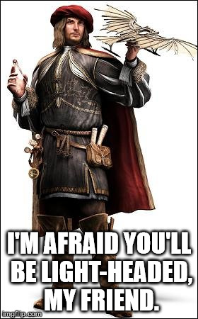Leonardo Da Vinci | I'M AFRAID YOU'LL BE LIGHT-HEADED, MY FRIEND. | image tagged in leonardo da vinci | made w/ Imgflip meme maker