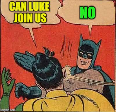 Batman Slapping Robin Meme | CAN LUKE JOIN US NO | image tagged in memes,batman slapping robin | made w/ Imgflip meme maker