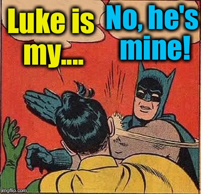 Batman Slapping Robin Meme | Luke is my.... No, he's mine! | image tagged in memes,batman slapping robin | made w/ Imgflip meme maker