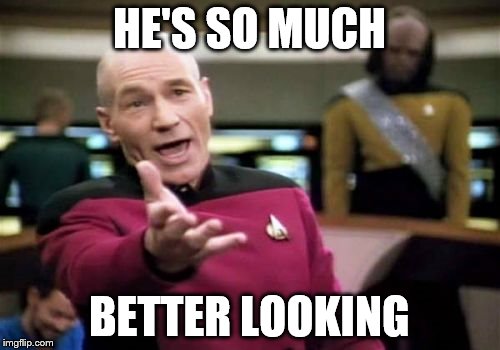 Picard Wtf Meme | HE'S SO MUCH BETTER LOOKING | image tagged in memes,picard wtf | made w/ Imgflip meme maker