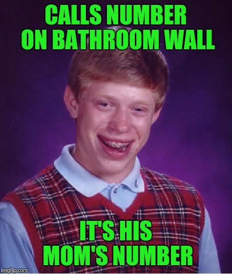 Bad Luck Brian Meme | CALLS NUMBER ON BATHROOM WALL IT'S HIS MOM'S NUMBER | image tagged in memes,bad luck brian | made w/ Imgflip meme maker