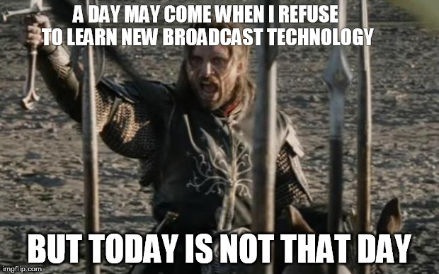 But it is not this day | A DAY MAY COME WHEN I REFUSE TO LEARN NEW BROADCAST TECHNOLOGY; BUT TODAY IS NOT THAT DAY | image tagged in but it is not this day | made w/ Imgflip meme maker