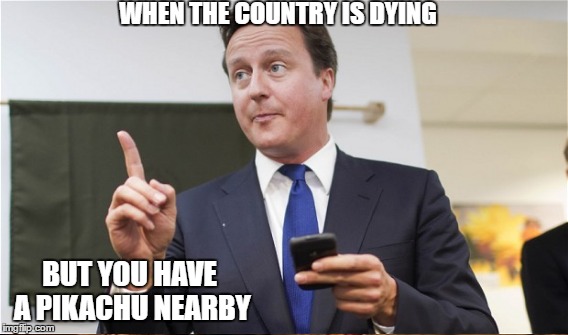 WHEN THE COUNTRY IS DYING; BUT YOU HAVE A PIKACHU NEARBY | image tagged in david cameron,politics,jeremy corbyn,corbyn,pokemon,pokemon go | made w/ Imgflip meme maker