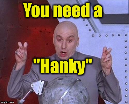 Dr Evil Laser Meme | You need a "Hanky" | image tagged in memes,dr evil laser | made w/ Imgflip meme maker