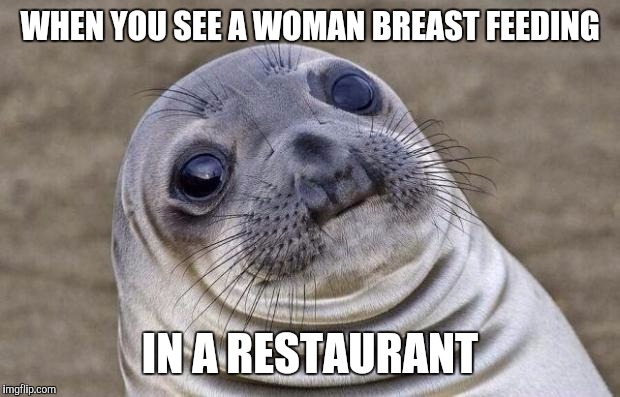 Title #1: I suddenly lost my appetite.                    
Title #2: College liberal would be offended. | WHEN YOU SEE A WOMAN BREAST FEEDING; IN A RESTAURANT | image tagged in memes,awkward moment sealion,breastfeeding,politically correct | made w/ Imgflip meme maker