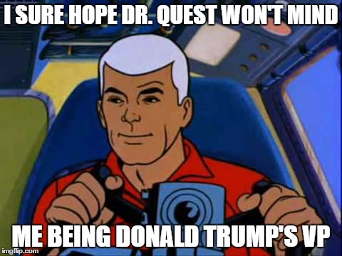 Donald Trumps VP is Race Bannon | I SURE HOPE DR. QUEST WON'T MIND; ME BEING DONALD TRUMP'S VP | image tagged in race bannon,mike pence,trump,hillary clinton,vice president,election 2016 | made w/ Imgflip meme maker