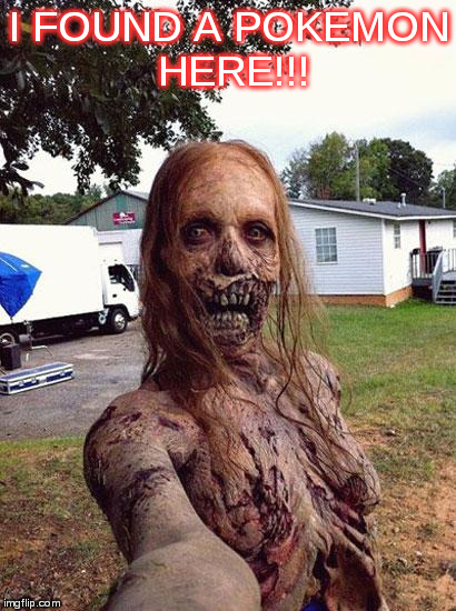 Zombie Selfie | I FOUND A POKEMON HERE!!! | image tagged in zombie selfie | made w/ Imgflip meme maker