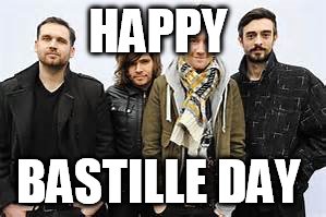 HAPPY; BASTILLE DAY | image tagged in bastille,french,music,electronica,rock and roll,england | made w/ Imgflip meme maker