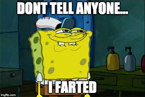 Don't You Squidward | DONT TELL ANYONE... I FARTED | image tagged in memes,dont you squidward | made w/ Imgflip meme maker