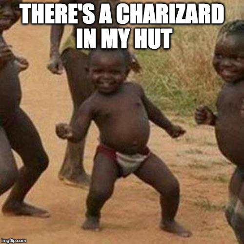 Pokemon Go Third World Success Kid | THERE'S A CHARIZARD IN MY HUT | image tagged in memes,third world success kid,charizard,pokemon go,pokemon | made w/ Imgflip meme maker