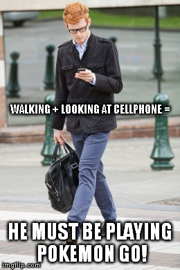 WALKING + LOOKING AT CELLPHONE =; HE MUST BE PLAYING POKEMON GO! | made w/ Imgflip meme maker