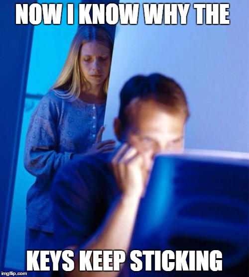 Redditor's Wife | NOW I KNOW WHY THE; KEYS KEEP STICKING | image tagged in memes,redditors wife | made w/ Imgflip meme maker