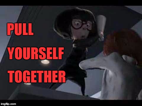 Pull. Yourself. Together. |  PULL; YOURSELF; TOGETHER | image tagged in edna mode,memes,incredibles | made w/ Imgflip meme maker