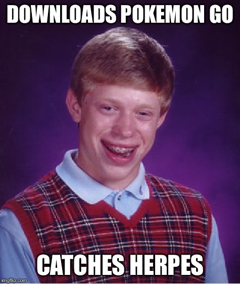 Bad Luck Brian Meme | DOWNLOADS POKEMON GO; CATCHES HERPES | image tagged in memes,bad luck brian,pokemon go | made w/ Imgflip meme maker