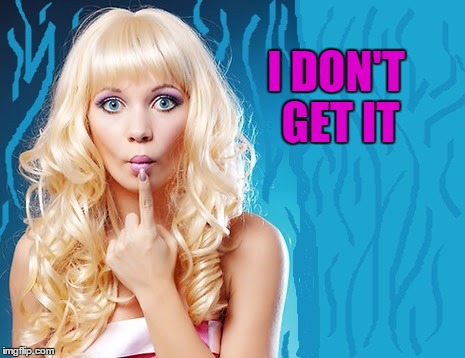 ditzy blonde | I DON'T GET IT | image tagged in ditzy blonde | made w/ Imgflip meme maker