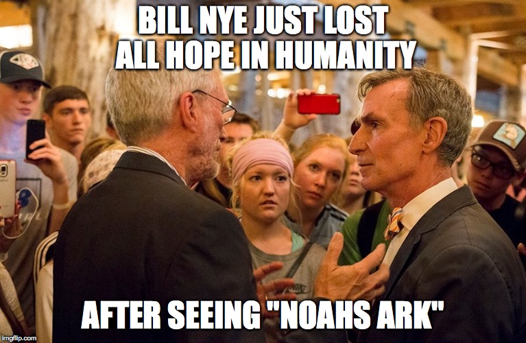 Cost over 100 million dollars, what a complete waste of money! Let the brainwashing continue. | BILL NYE JUST LOST ALL HOPE IN HUMANITY; AFTER SEEING "NOAHS ARK" | image tagged in memes,funny,ken ham,noahs ark,bill nye the science guy,lol | made w/ Imgflip meme maker