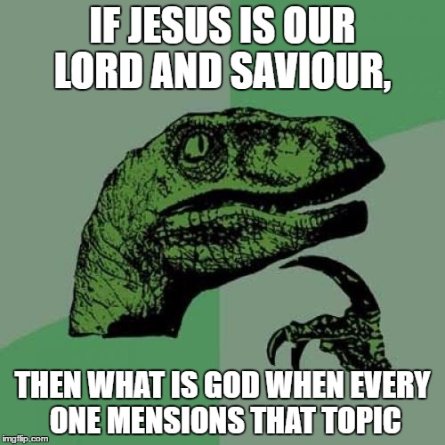 Philosoraptor Meme | IF JESUS IS OUR LORD AND SAVIOUR, THEN WHAT IS GOD WHEN EVERY ONE MENSIONS THAT TOPIC | image tagged in memes,philosoraptor | made w/ Imgflip meme maker