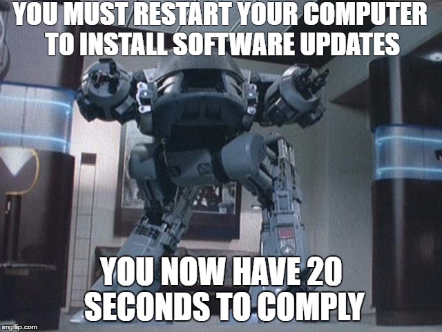 Ed209 | YOU MUST RESTART YOUR COMPUTER TO INSTALL SOFTWARE UPDATES; YOU NOW HAVE 20 SECONDS TO COMPLY | image tagged in ed209 | made w/ Imgflip meme maker