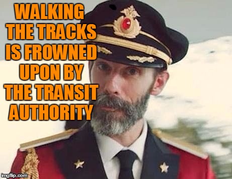 Captain Obvious | WALKING THE TRACKS IS FROWNED UPON BY THE TRANSIT AUTHORITY | image tagged in captain obvious | made w/ Imgflip meme maker