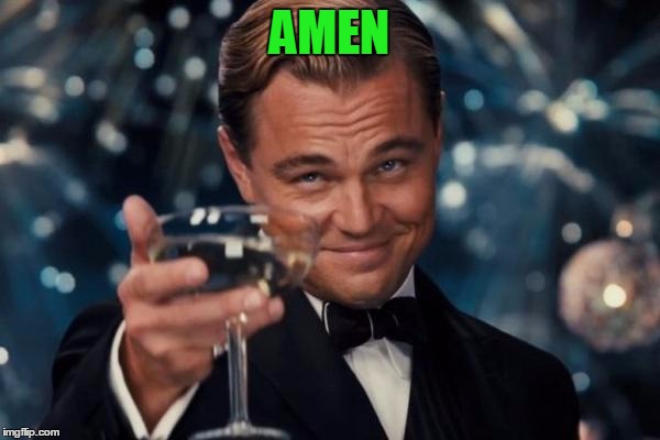 Leonardo Dicaprio Cheers Meme | AMEN | image tagged in memes,leonardo dicaprio cheers | made w/ Imgflip meme maker