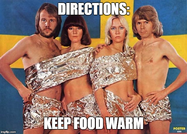 DIRECTIONS:; KEEP FOOD WARM | image tagged in abba,memes | made w/ Imgflip meme maker