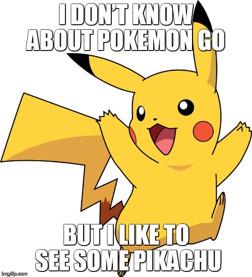 I like to see some Pikachu | I DON’T KNOW ABOUT POKEMON GO; BUT I LIKE TO SEE SOME PIKACHU | image tagged in pikachu,pokemon,pokemon go,funny pokemon,funny,funny memes | made w/ Imgflip meme maker