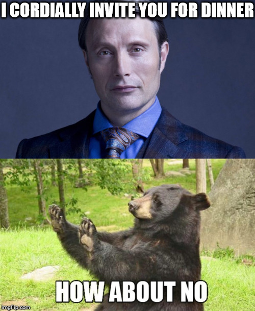 I CORDIALLY INVITE YOU FOR DINNER | image tagged in hannibal lecter | made w/ Imgflip meme maker